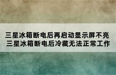 三星冰箱断电后再启动显示屏不亮 三星冰箱断电后冷藏无法正常工作